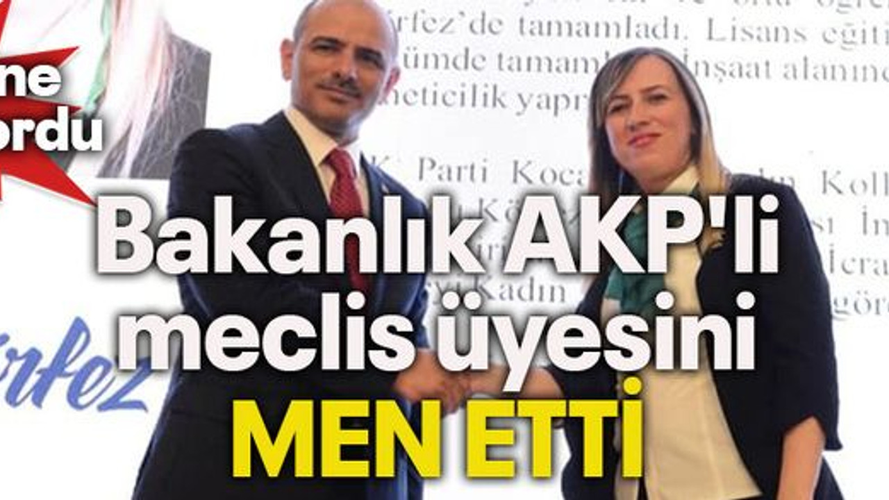 Bakanlık AKP'li meclis üyesini MEN ETTİ